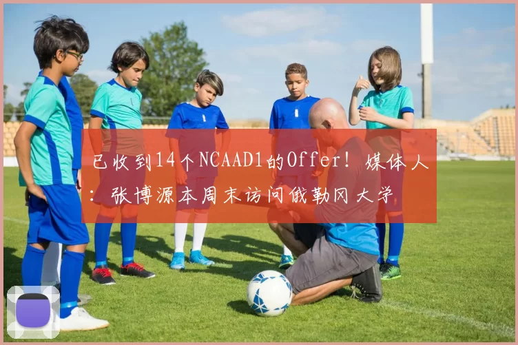 已收到14个NCAAD1的Offer！媒体人：张博源本周末访问俄勒冈大学